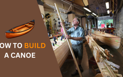 How to Build a Canoe? A Step-by-Step Guideline in 2024