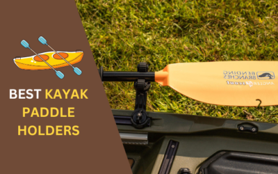 7 Best Kayak Paddle Holders: Hands-Free Paddling Solution