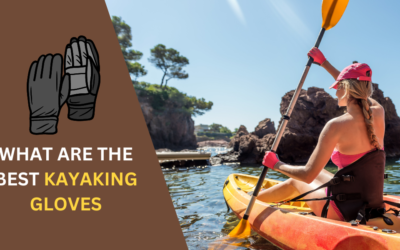 7 Best Kayaking Gloves: Grip & Protect for Your Paddle Time