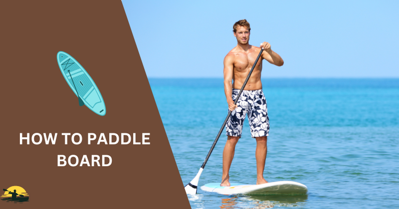 How to Paddle Board